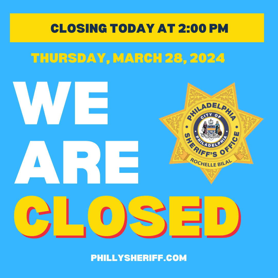 Please be advised that the Philadelphia Sheriff's Office will be closing today, March 28, 2024, at 2:00pm